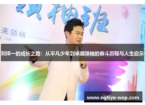 刘泽一的成长之路：从平凡少年到卓越领袖的奋斗历程与人生启示