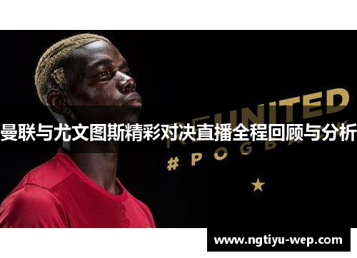 曼联与尤文图斯精彩对决直播全程回顾与分析